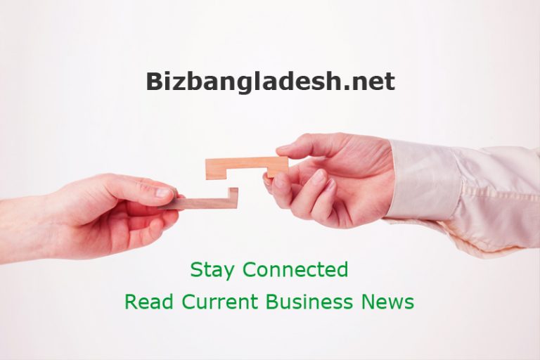 Read Current Business News – Stay Connected With Bizbangladesh Business News Online