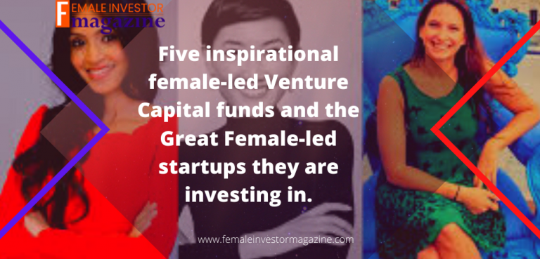 Five Inspirational Female-led Venture Capital Funds and the Great Female-led Startups they are Investing in. 