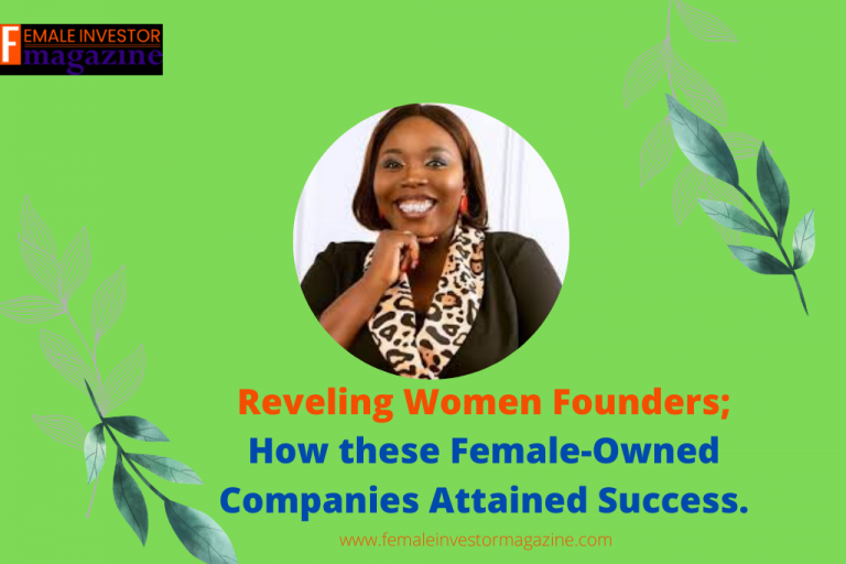 Reveling Women Founders; How these Female-Owned Companies Attained Success.